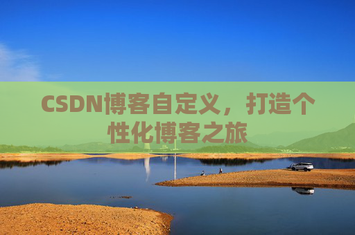 CSDN博客自定义，打造个性化博客之旅