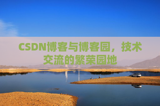 CSDN博客与博客园,技术交流的繁荣园地